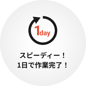スピーディー!1日で作業完了!